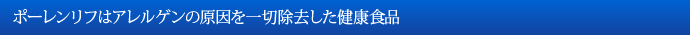 ポーレンリフはアレルゲンの原因を一切除去した健康食品 