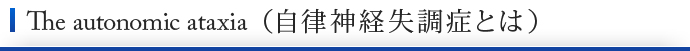 The autonomic ataxia（自律神経失調症とは）