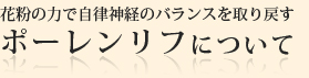 花粉の力で自律神経のバランスを取り戻すポーレンリフについて