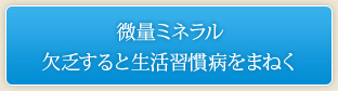 微量ミネラル 欠乏すると生活習慣病をまねく