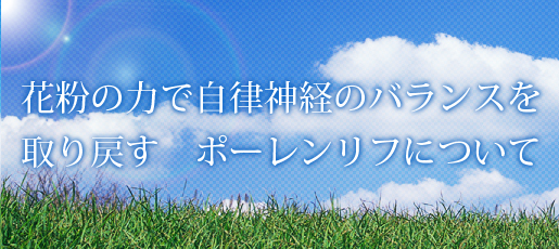 花粉の力で自律神経のバランスを取り戻す　ポーレンリフについて