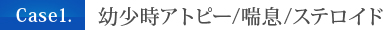 Case1.幼少時アトピー/喘息/ステロイド